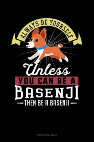 Cover of Always Be Yourself Unless You Can Be a Basenji Then Be a Basenji