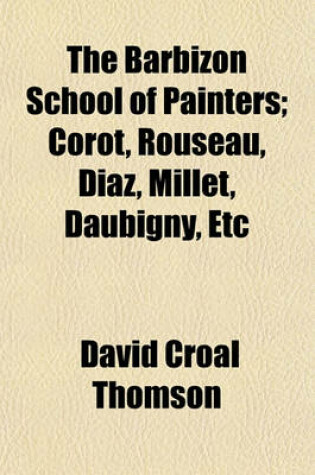 Cover of The Barbizon School of Painters; Corot, Rouseau, Diaz, Millet, Daubigny, Etc