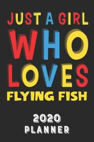 Cover of Just A Girl Who Loves Flying Fish 2020 Planner