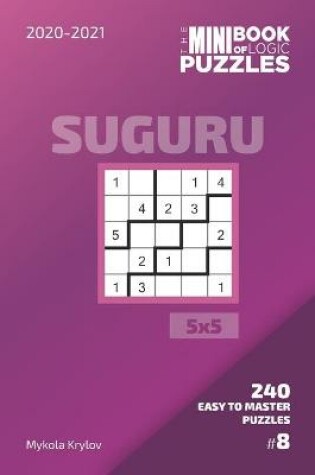 Cover of The Mini Book Of Logic Puzzles 2020-2021. Suguru 5x5 - 240 Easy To Master Puzzles. #8