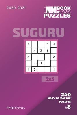 Book cover for The Mini Book Of Logic Puzzles 2020-2021. Suguru 5x5 - 240 Easy To Master Puzzles. #8