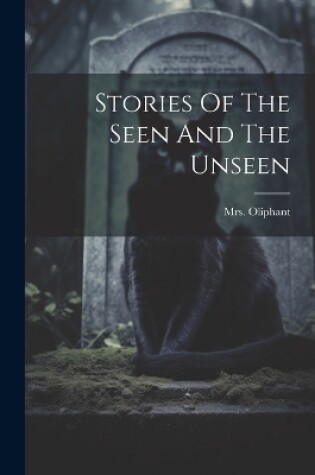 Cover of Stories Of The Seen And The Unseen