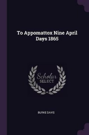 Cover of To Appomattox Nine April Days 1865