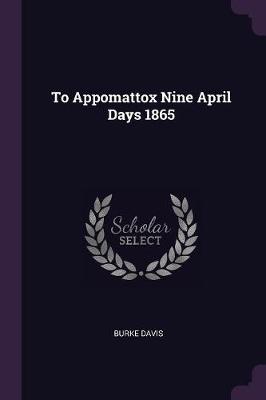 Book cover for To Appomattox Nine April Days 1865