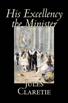 Book cover for His Excellency the Minister by Jules Claretie, Fiction, Literary, Historical