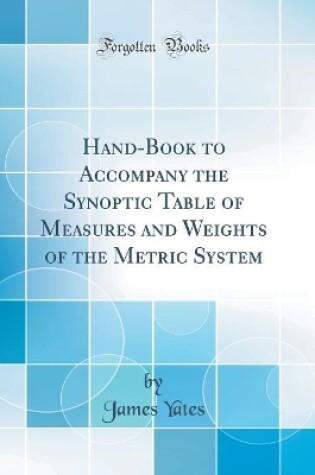 Cover of Hand-Book to Accompany the Synoptic Table of Measures and Weights of the Metric System (Classic Reprint)