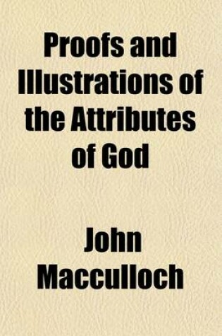 Cover of Proofs and Illustrations of the Attributes of God (Volume 2); From the Facts and Laws of the Physical Universe Being the Foundation of Natural and Revealed Religion