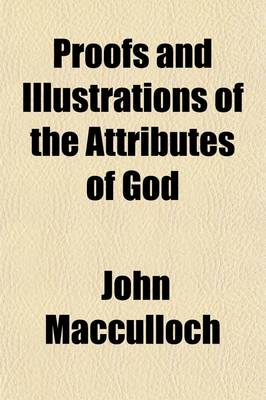 Book cover for Proofs and Illustrations of the Attributes of God (Volume 2); From the Facts and Laws of the Physical Universe Being the Foundation of Natural and Revealed Religion