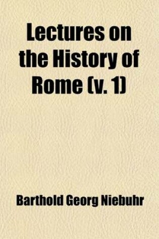 Cover of Lectures on the History of Rome; From the Earliest Times to the Fall of the Western Empire Volume 1