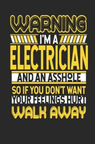 Cover of Warning I'm a Electrician and an Asshole So If You Don't Want Your Feelings Hurt Walk Away