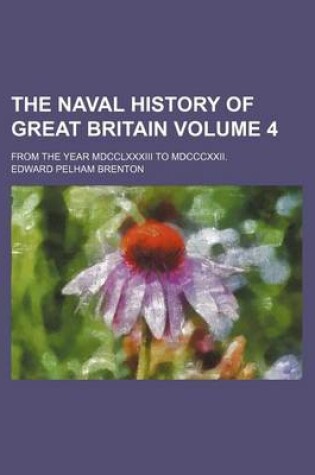 Cover of The Naval History of Great Britain; From the Year MDCCLXXXIII to MDCCCXXII. Volume 4