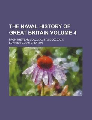 Book cover for The Naval History of Great Britain; From the Year MDCCLXXXIII to MDCCCXXII. Volume 4