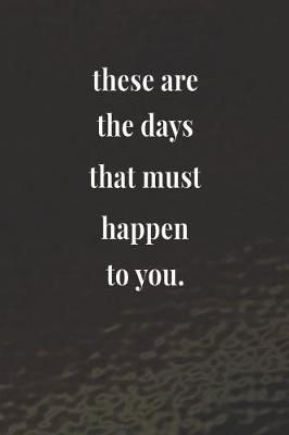 Book cover for These Are The Days That Must Happen To You