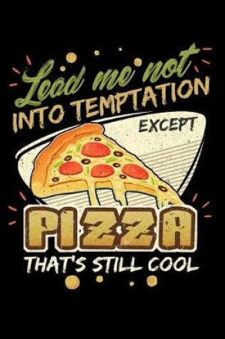 Cover of Lead Me Not Into Temptation Except Pizza That's Still Cool