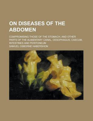 Book cover for On Diseases of the Abdomen; Compromising Those of the Stomach, and Other Parts of the Alimentary Canal, Oesophagus, Caecum, Intestines and Peritoneum