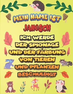 Book cover for Mein Name ist Janosch Ich werde der Spionage und der Farbung von Tieren und Pflanzen beschuldigt