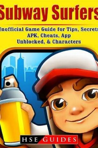 Cover of Subway Surfers Unofficial Game Guide for Tips, Secrets, Apk, Cheats, App, Unblocked, & Characters