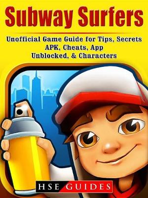 Book cover for Subway Surfers Unofficial Game Guide for Tips, Secrets, Apk, Cheats, App, Unblocked, & Characters