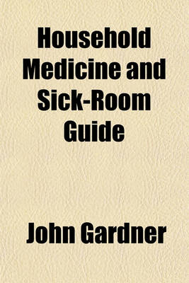 Book cover for Household Medicine and Sick-Room Guide; A Familiar Description of Diseases, Remedies and Methods of Treatment, Diet, &C., Expressly Adapted for Family Use