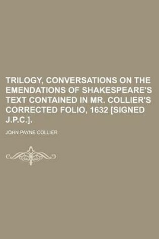 Cover of Trilogy, Conversations on the Emendations of Shakespeare's Text Contained in Mr. Collier's Corrected Folio, 1632 [Signed J.P.C.].