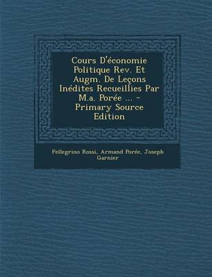 Book cover for Cours D'Economie Politique REV. Et Augm. de Lecons Inedites Recueillies Par M.A. Poree ... - Primary Source Edition