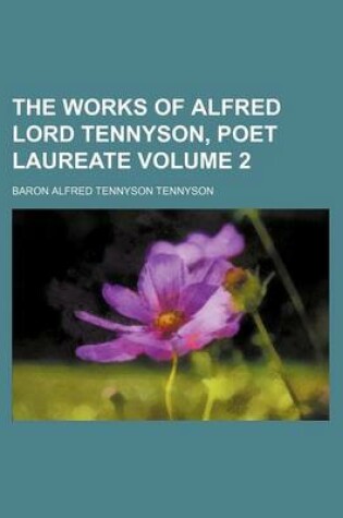 Cover of The Works of Alfred Lord Tennyson, Poet Laureate Volume 2