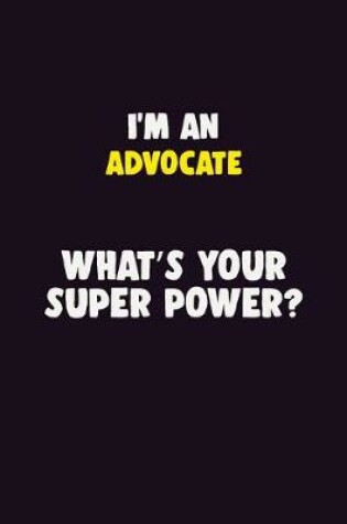 Cover of I'M An Advocate, What's Your Super Power?