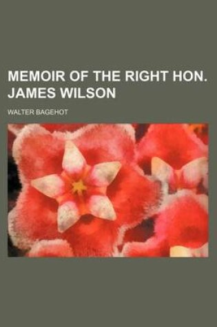 Cover of Memoir of the Right Hon. James Wilson