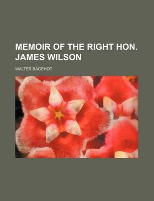 Book cover for Memoir of the Right Hon. James Wilson