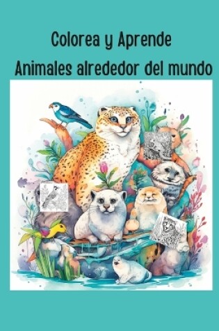 Cover of Colorea y Aprende! Animales alrededor del mundo.