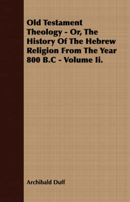 Book cover for Old Testament Theology - Or, The History Of The Hebrew Religion From The Year 800 B.C - Volume Ii.