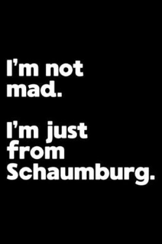 Cover of I'm not mad. I'm just from Schaumburg.