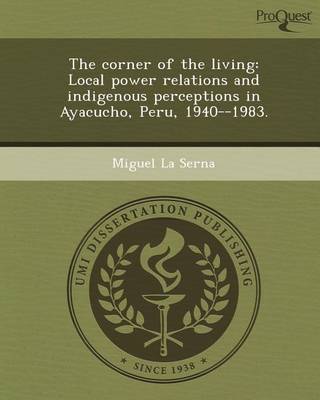 Cover of The Corner of the Living: Local Power Relations and Indigenous Perceptions in Ayacucho