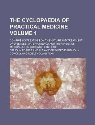 Book cover for The Cyclopaedia of Practical Medicine Volume 1; Comprising Treatises on the Nature and Treatment of Diseases, Materia Medica and Therapeutics, Medical