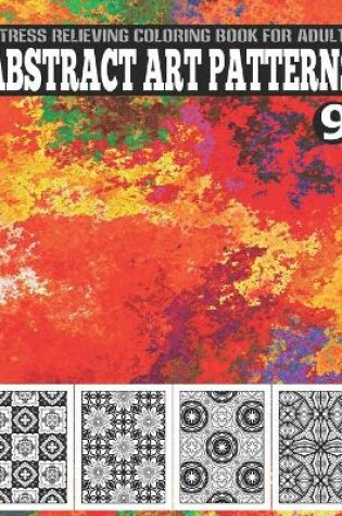 Cover of Abstract Art Patterns Stress Relieving Coloring Book for Adults Vol.9