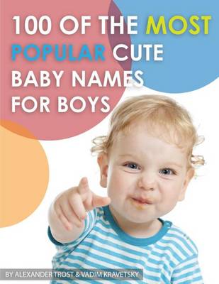 Book cover for 100 of the Most Popular Cute Baby Names for Boys