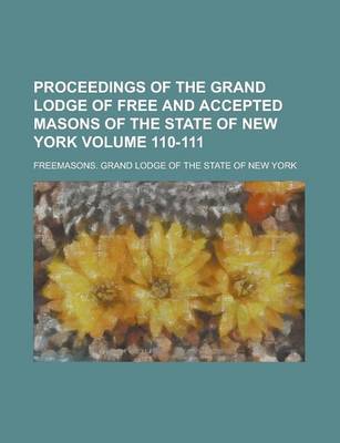 Book cover for Proceedings of the Grand Lodge of Free and Accepted Masons of the State of New York Volume 110-111