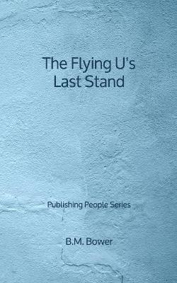 Book cover for The Flying U's Last Stand - Publishing People Series