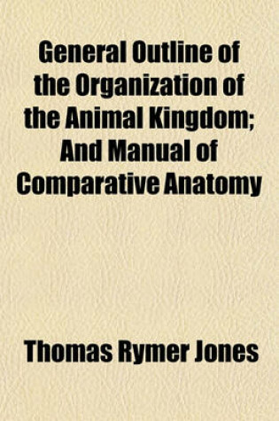 Cover of General Outline of the Organization of the Animal Kingdom; And Manual of Comparative Anatomy