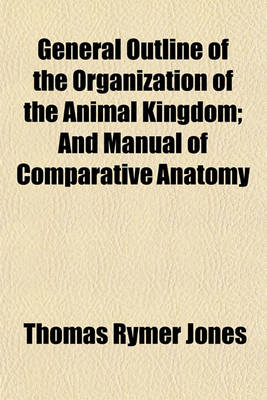 Book cover for General Outline of the Organization of the Animal Kingdom; And Manual of Comparative Anatomy