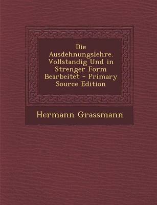 Book cover for Die Ausdehnungslehre. Vollstandig Und in Strenger Form Bearbeitet - Primary Source Edition