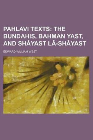 Cover of Pahlavi Texts (Volume 18); The Bundahis, Bahman Yast, and Shayast La-Shayast