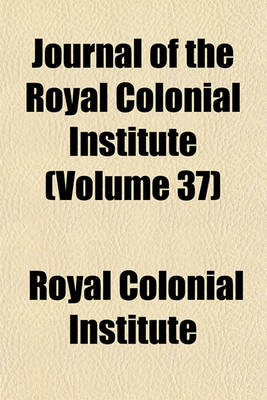 Book cover for Journal of the Royal Colonial Institute (Volume 37)