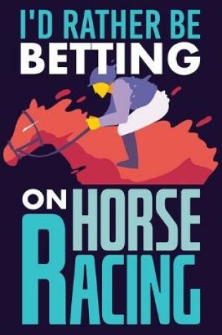 Cover of I'd Rather Be Betting On Horse Racing