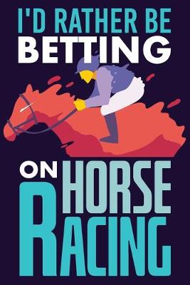 Book cover for I'd Rather Be Betting On Horse Racing