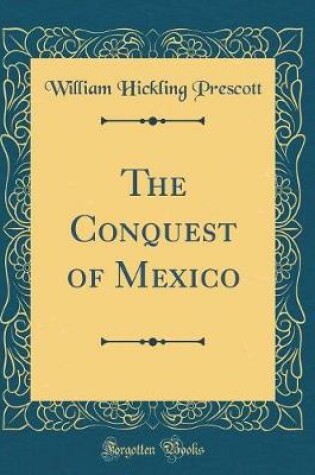 Cover of The Conquest of Mexico (Classic Reprint)