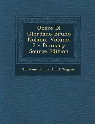 Book cover for Opere Di Giordano Bruno Nolano, Volume 2