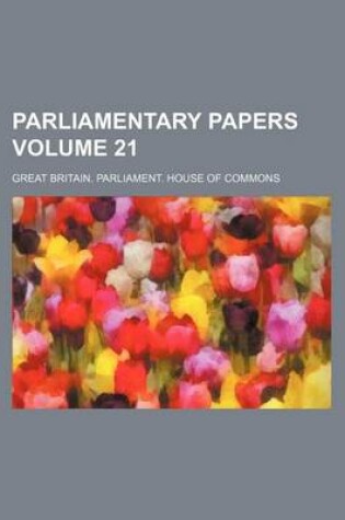 Cover of Parliamentary Papers Volume 21