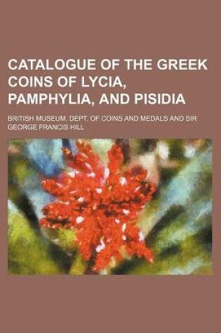 Cover of Catalogue of the Greek Coins of Lycia, Pamphylia, and Pisidia