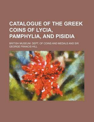 Book cover for Catalogue of the Greek Coins of Lycia, Pamphylia, and Pisidia